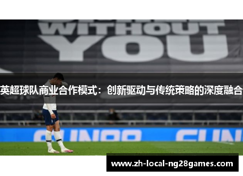 英超球队商业合作模式：创新驱动与传统策略的深度融合