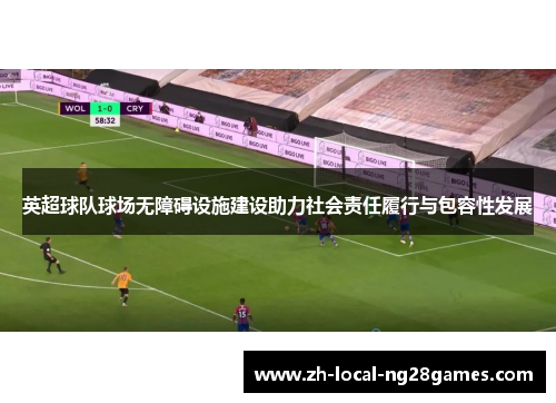 英超球队球场无障碍设施建设助力社会责任履行与包容性发展