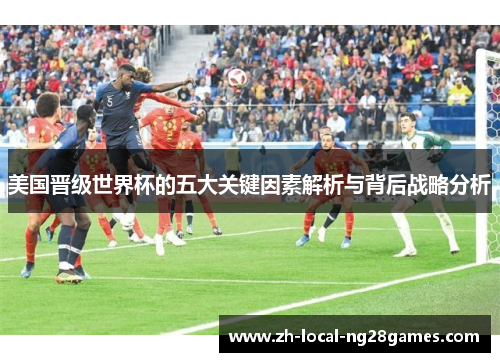 美国晋级世界杯的五大关键因素解析与背后战略分析