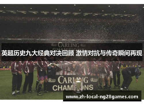 英超历史九大经典对决回顾 激情对抗与传奇瞬间再现 英超历史九大经典对决回顾 激情对抗与传奇瞬间再现