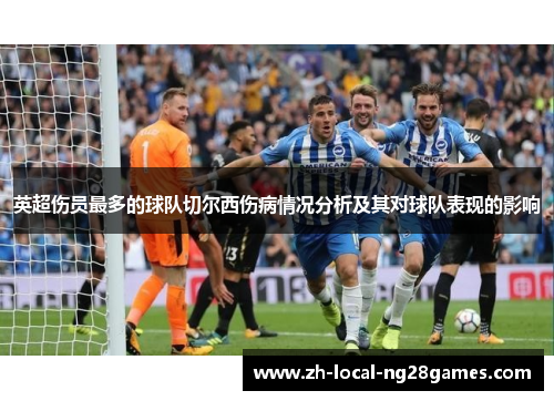 英超伤员最多的球队切尔西伤病情况分析及其对球队表现的影响