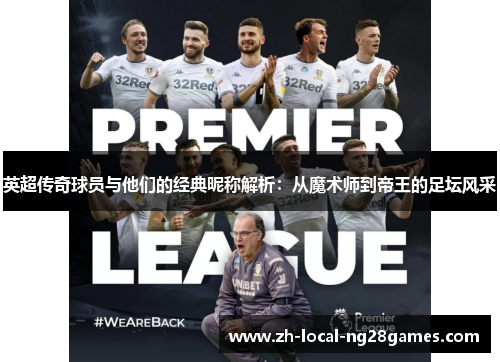 英超传奇球员与他们的经典昵称解析：从魔术师到帝王的足坛风采