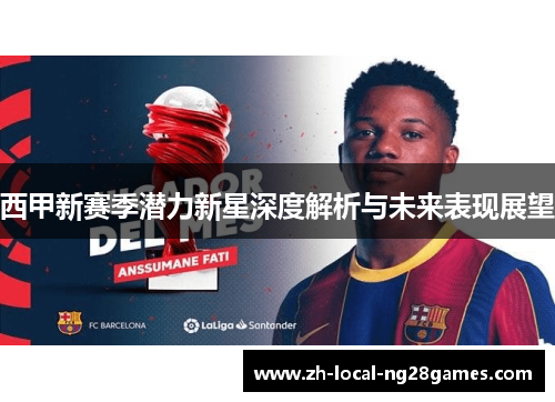西甲新赛季潜力新星深度解析与未来表现展望