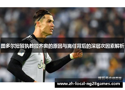 图多尔短暂执教拉齐奥的原因与离任背后的深层次因素解析