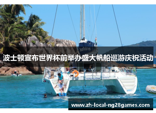 波士顿宣布世界杯前举办盛大帆船巡游庆祝活动 波士顿宣布世界杯前举办盛大帆船巡游庆祝活动