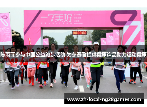 陈雨菲参与中国公益跑步活动 为参赛者提供健康饮品助力运动健康 陈雨菲参与中国公益跑步活动 为参赛者提供健康饮品助力运动健康