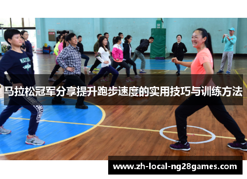 马拉松冠军分享提升跑步速度的实用技巧与训练方法 马拉松冠军分享提升跑步速度的实用技巧与训练方法